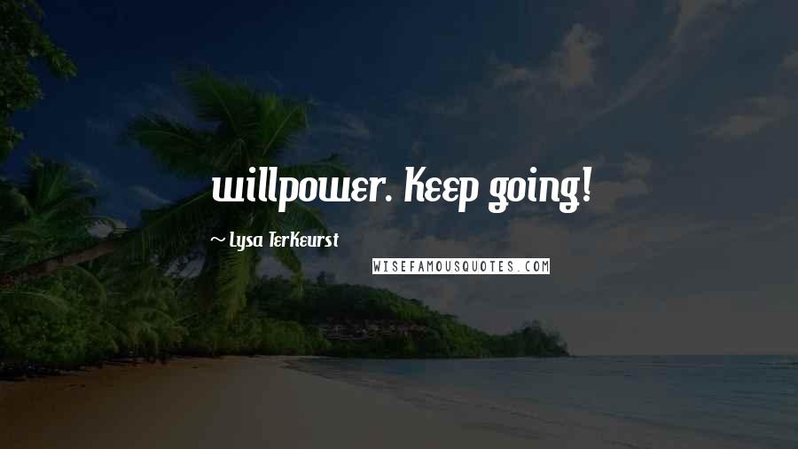Lysa TerKeurst Quotes: willpower. Keep going!