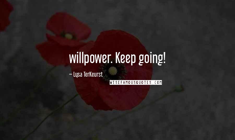 Lysa TerKeurst Quotes: willpower. Keep going!