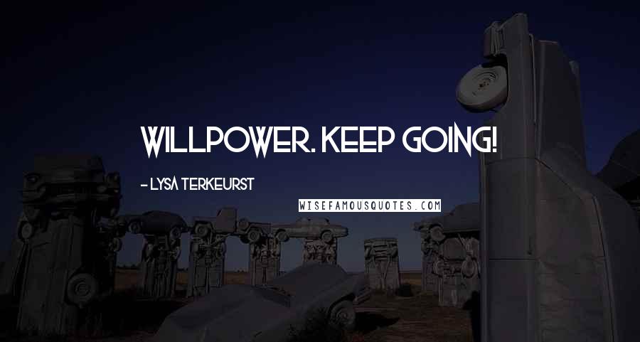 Lysa TerKeurst Quotes: willpower. Keep going!