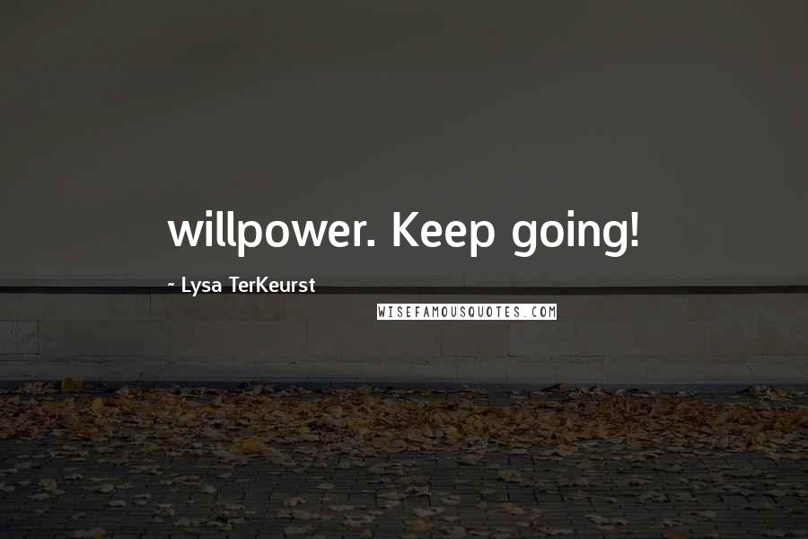 Lysa TerKeurst Quotes: willpower. Keep going!