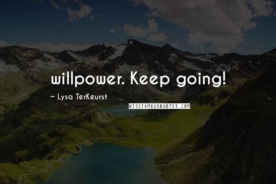 Lysa TerKeurst Quotes: willpower. Keep going!