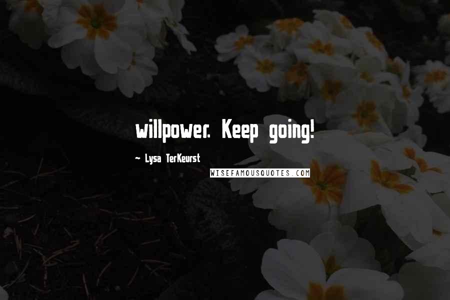 Lysa TerKeurst Quotes: willpower. Keep going!