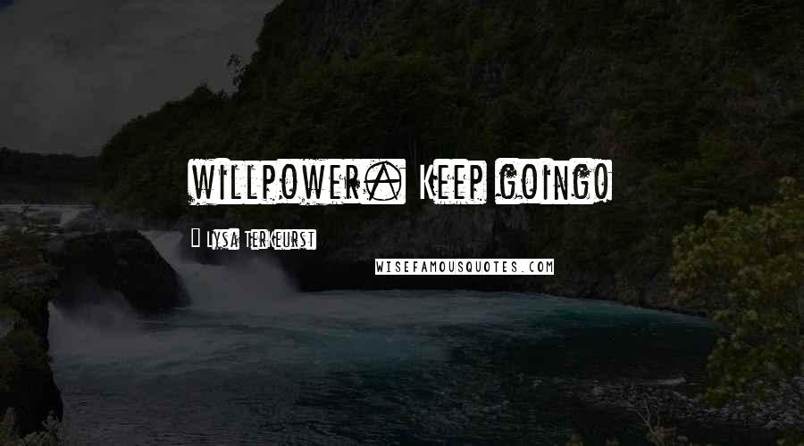 Lysa TerKeurst Quotes: willpower. Keep going!