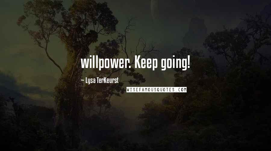 Lysa TerKeurst Quotes: willpower. Keep going!
