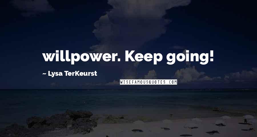 Lysa TerKeurst Quotes: willpower. Keep going!