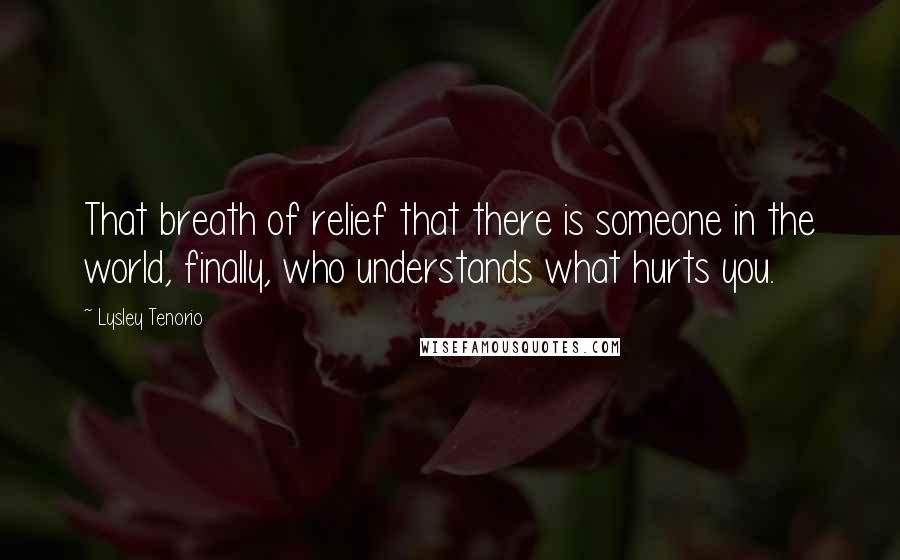 Lysley Tenorio Quotes: That breath of relief that there is someone in the world, finally, who understands what hurts you.