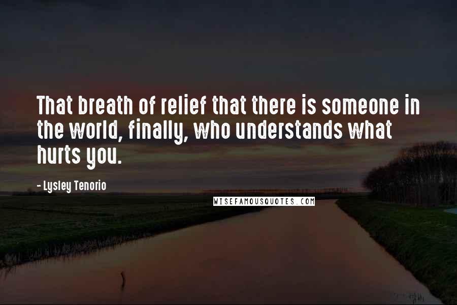 Lysley Tenorio Quotes: That breath of relief that there is someone in the world, finally, who understands what hurts you.
