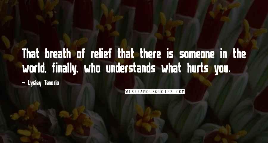 Lysley Tenorio Quotes: That breath of relief that there is someone in the world, finally, who understands what hurts you.