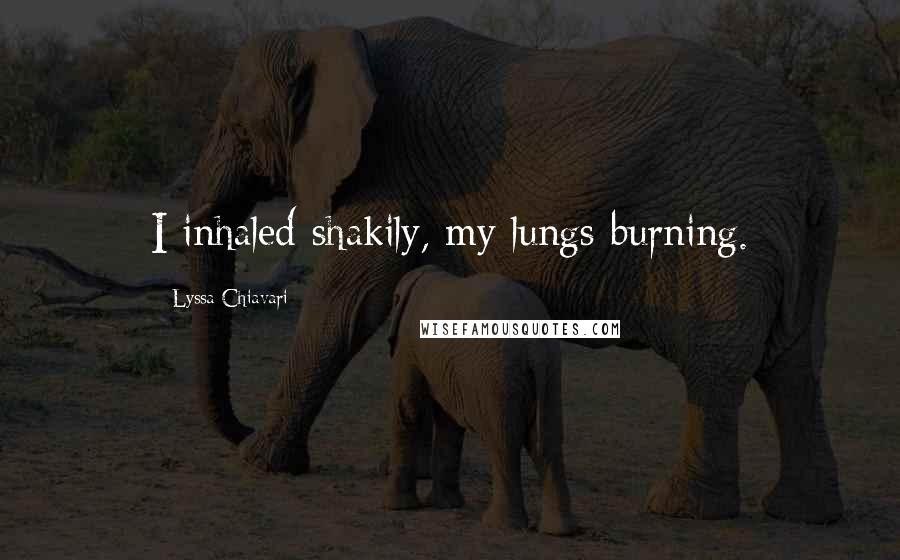 Lyssa Chiavari Quotes: I inhaled shakily, my lungs burning.