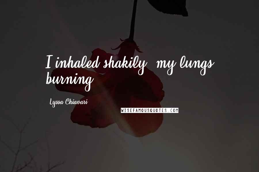 Lyssa Chiavari Quotes: I inhaled shakily, my lungs burning.