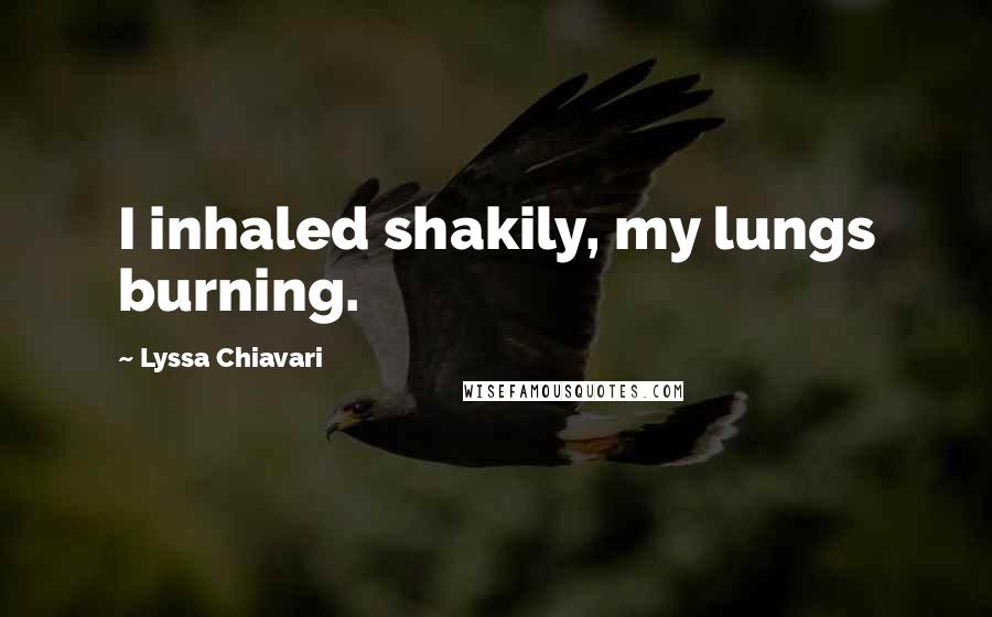 Lyssa Chiavari Quotes: I inhaled shakily, my lungs burning.