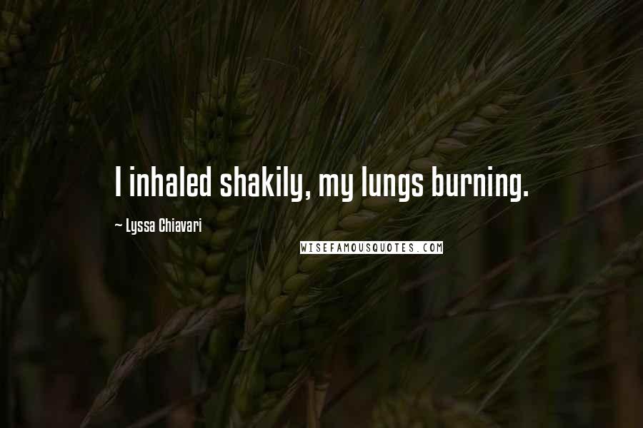 Lyssa Chiavari Quotes: I inhaled shakily, my lungs burning.
