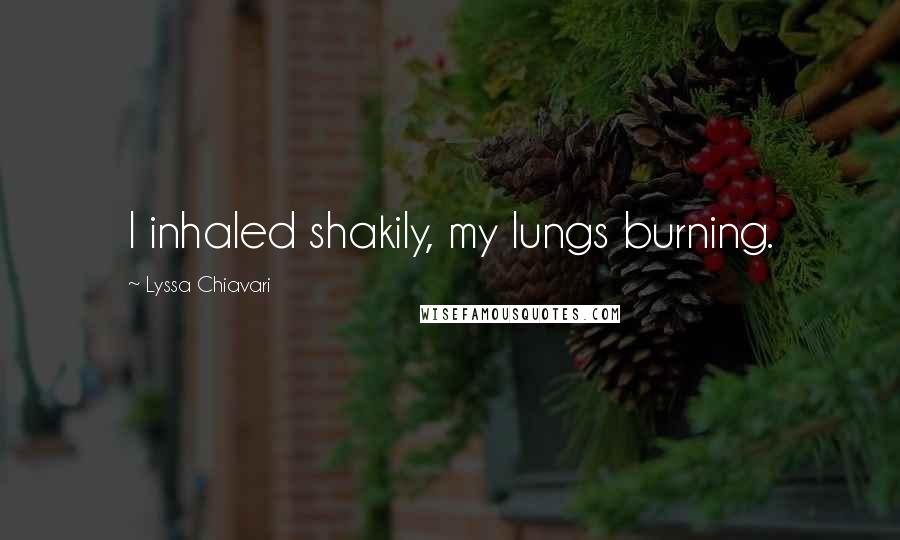 Lyssa Chiavari Quotes: I inhaled shakily, my lungs burning.