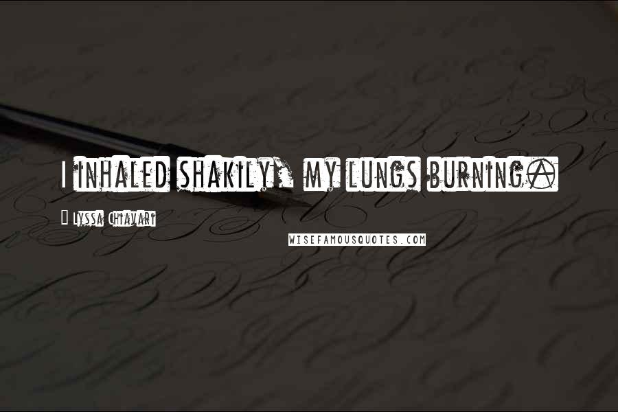 Lyssa Chiavari Quotes: I inhaled shakily, my lungs burning.