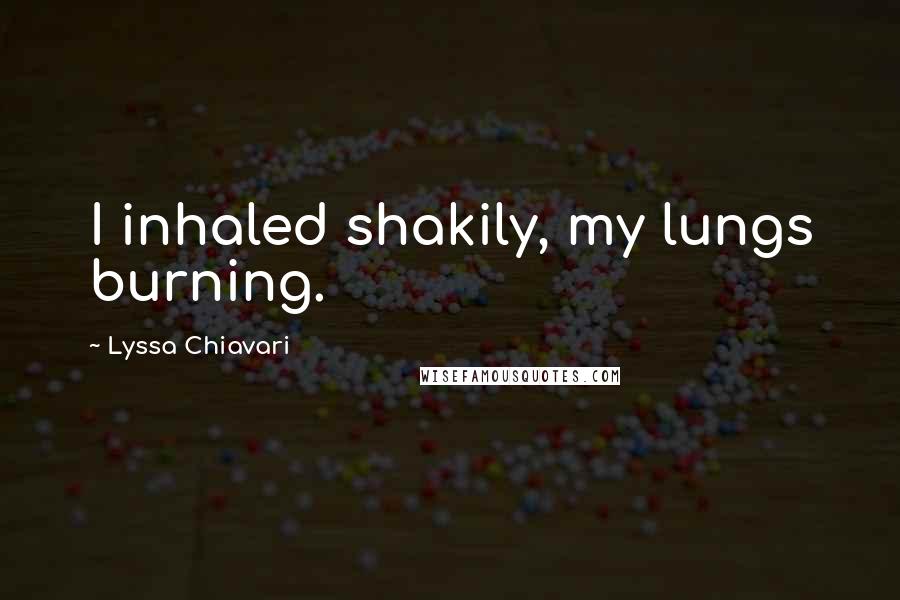 Lyssa Chiavari Quotes: I inhaled shakily, my lungs burning.