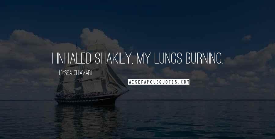 Lyssa Chiavari Quotes: I inhaled shakily, my lungs burning.