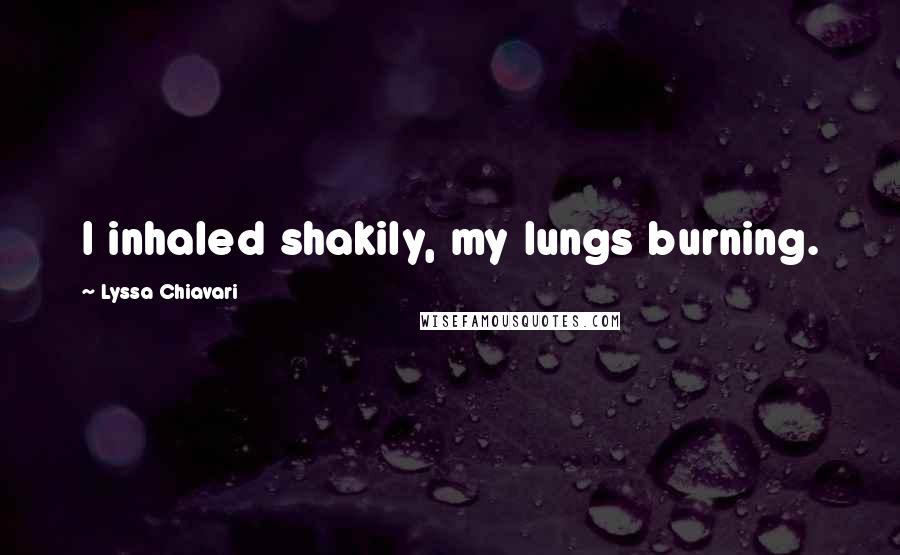 Lyssa Chiavari Quotes: I inhaled shakily, my lungs burning.