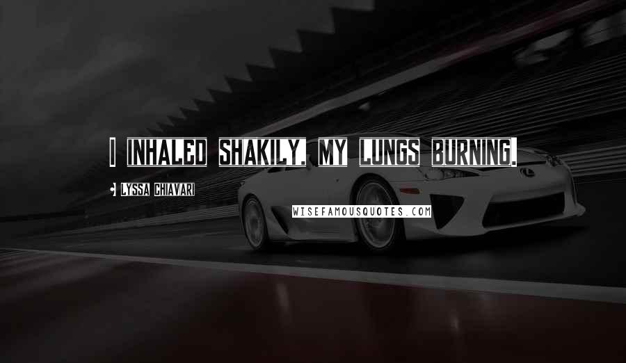 Lyssa Chiavari Quotes: I inhaled shakily, my lungs burning.