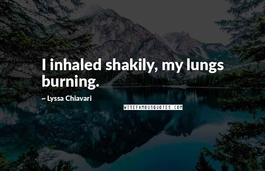 Lyssa Chiavari Quotes: I inhaled shakily, my lungs burning.