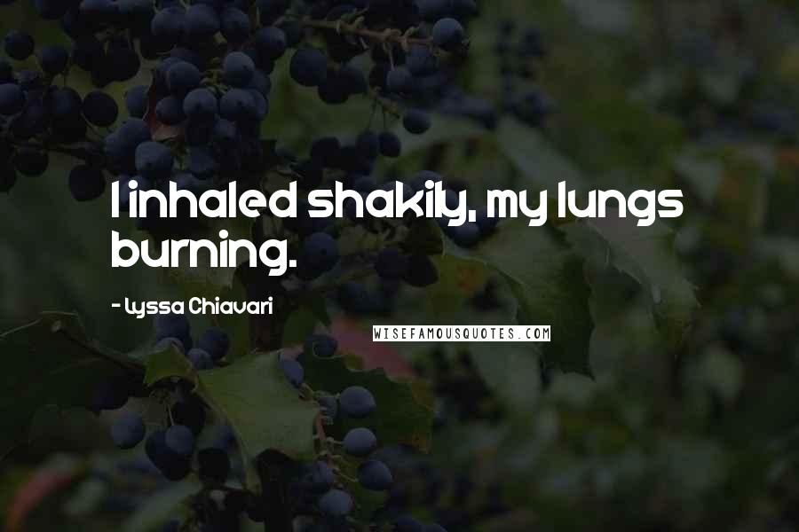 Lyssa Chiavari Quotes: I inhaled shakily, my lungs burning.