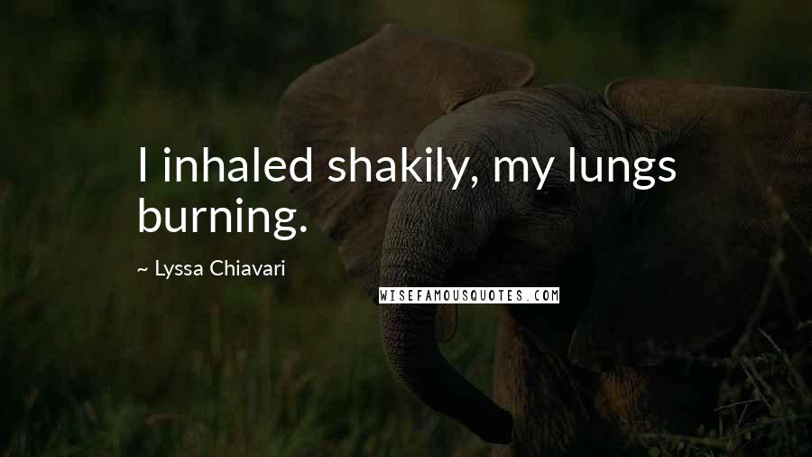 Lyssa Chiavari Quotes: I inhaled shakily, my lungs burning.