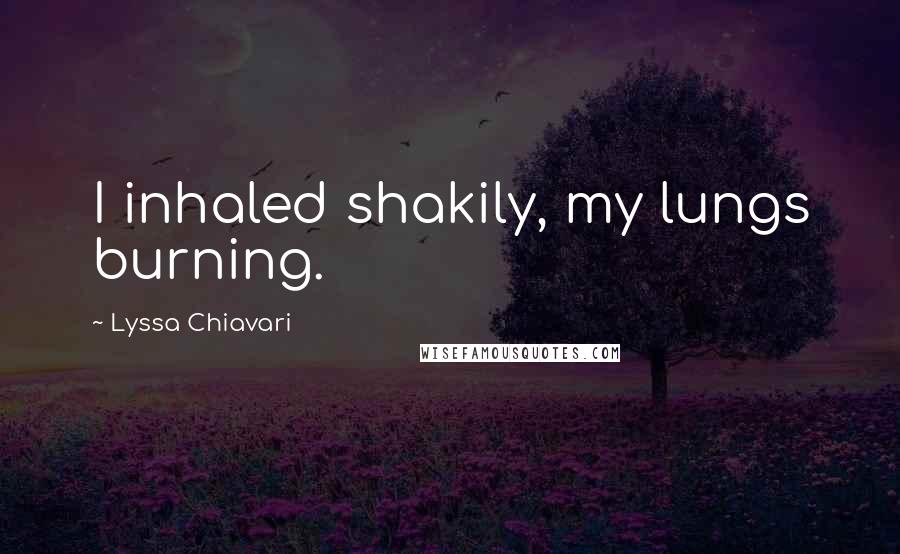 Lyssa Chiavari Quotes: I inhaled shakily, my lungs burning.