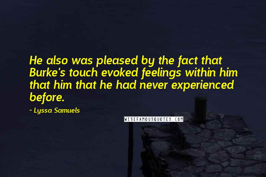 Lyssa Samuels Quotes: He also was pleased by the fact that Burke's touch evoked feelings within him that him that he had never experienced before.