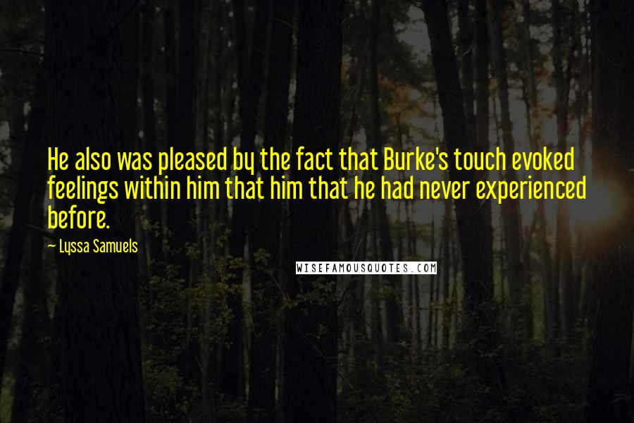 Lyssa Samuels Quotes: He also was pleased by the fact that Burke's touch evoked feelings within him that him that he had never experienced before.
