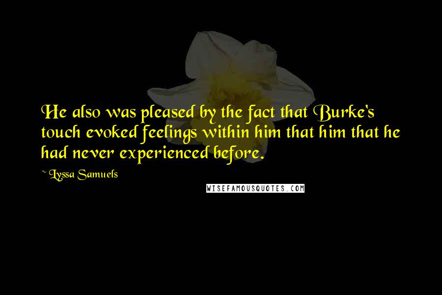 Lyssa Samuels Quotes: He also was pleased by the fact that Burke's touch evoked feelings within him that him that he had never experienced before.