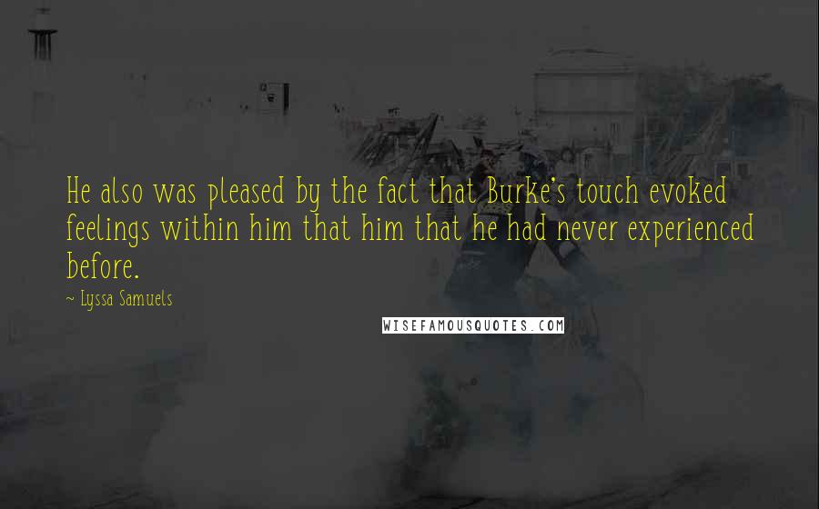 Lyssa Samuels Quotes: He also was pleased by the fact that Burke's touch evoked feelings within him that him that he had never experienced before.