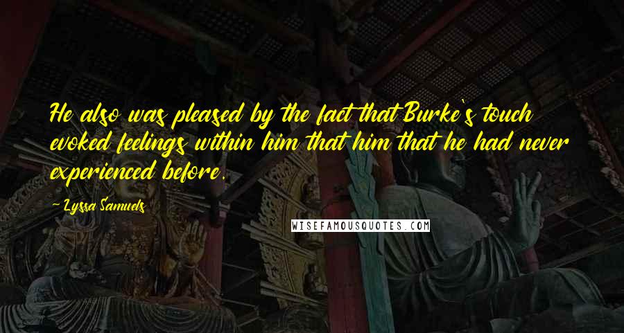 Lyssa Samuels Quotes: He also was pleased by the fact that Burke's touch evoked feelings within him that him that he had never experienced before.