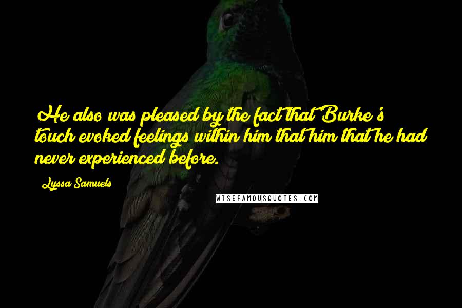 Lyssa Samuels Quotes: He also was pleased by the fact that Burke's touch evoked feelings within him that him that he had never experienced before.