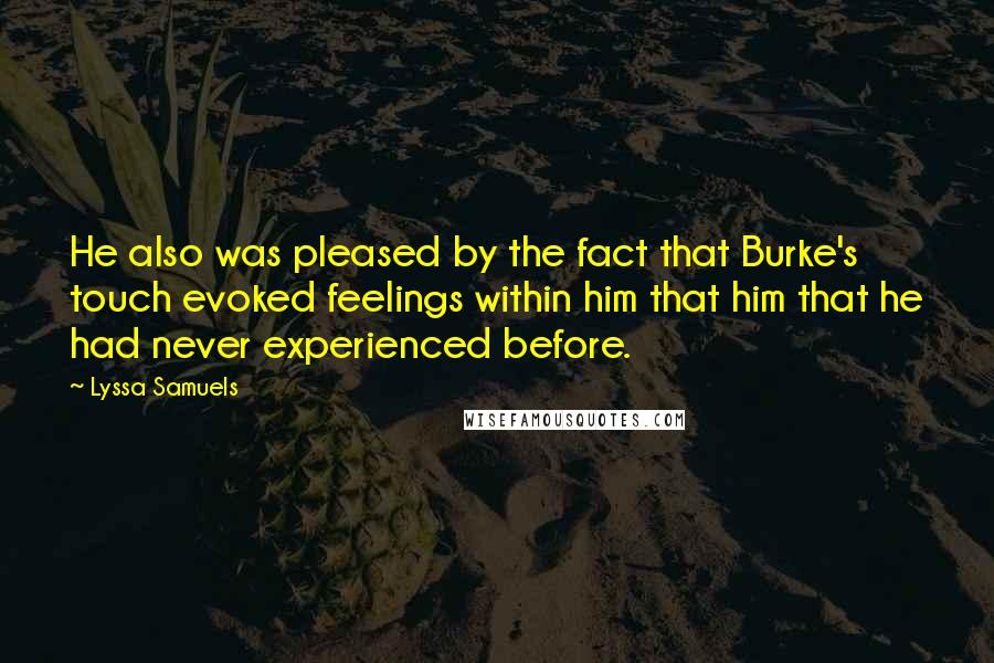 Lyssa Samuels Quotes: He also was pleased by the fact that Burke's touch evoked feelings within him that him that he had never experienced before.