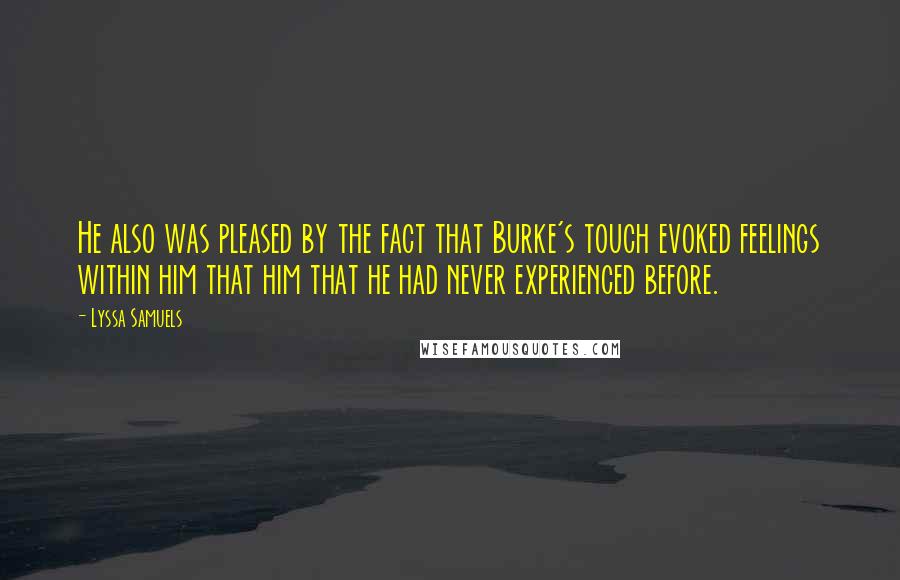 Lyssa Samuels Quotes: He also was pleased by the fact that Burke's touch evoked feelings within him that him that he had never experienced before.