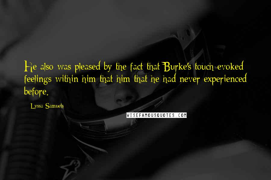 Lyssa Samuels Quotes: He also was pleased by the fact that Burke's touch evoked feelings within him that him that he had never experienced before.