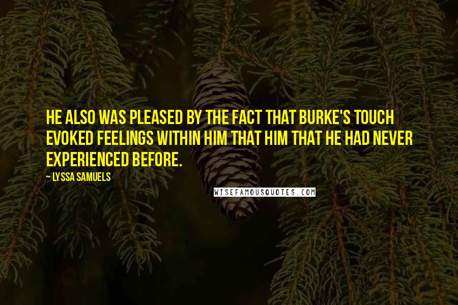 Lyssa Samuels Quotes: He also was pleased by the fact that Burke's touch evoked feelings within him that him that he had never experienced before.