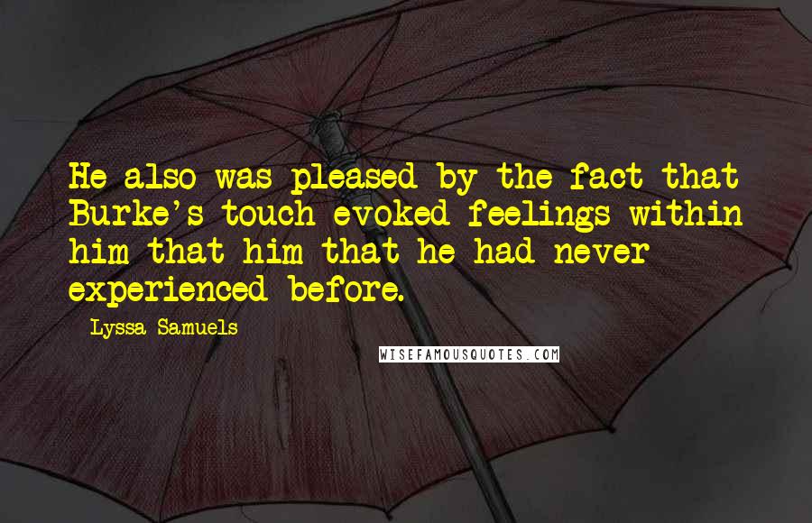 Lyssa Samuels Quotes: He also was pleased by the fact that Burke's touch evoked feelings within him that him that he had never experienced before.