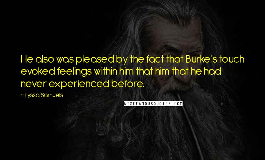 Lyssa Samuels Quotes: He also was pleased by the fact that Burke's touch evoked feelings within him that him that he had never experienced before.