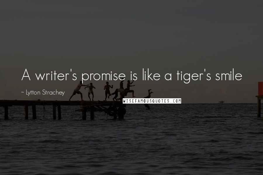 Lytton Strachey Quotes: A writer's promise is like a tiger's smile