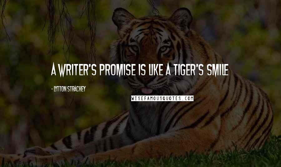 Lytton Strachey Quotes: A writer's promise is like a tiger's smile