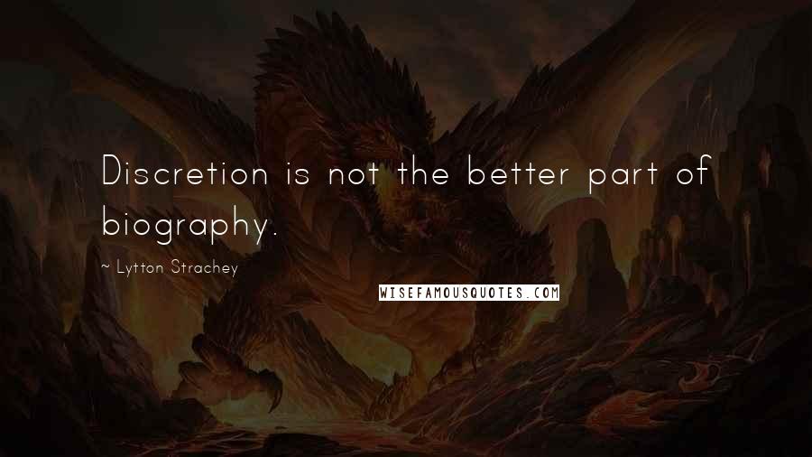 Lytton Strachey Quotes: Discretion is not the better part of biography.