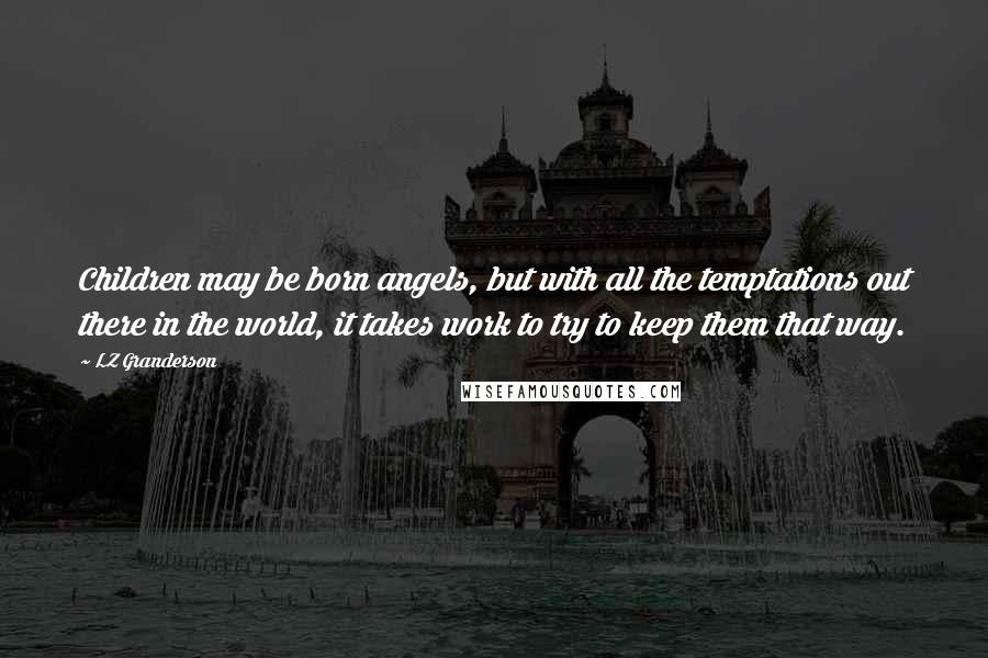 LZ Granderson Quotes: Children may be born angels, but with all the temptations out there in the world, it takes work to try to keep them that way.