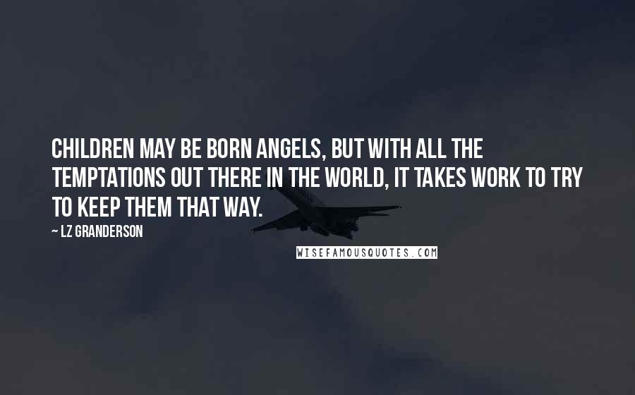 LZ Granderson Quotes: Children may be born angels, but with all the temptations out there in the world, it takes work to try to keep them that way.