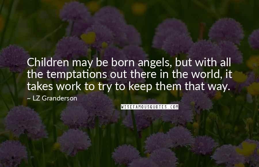 LZ Granderson Quotes: Children may be born angels, but with all the temptations out there in the world, it takes work to try to keep them that way.