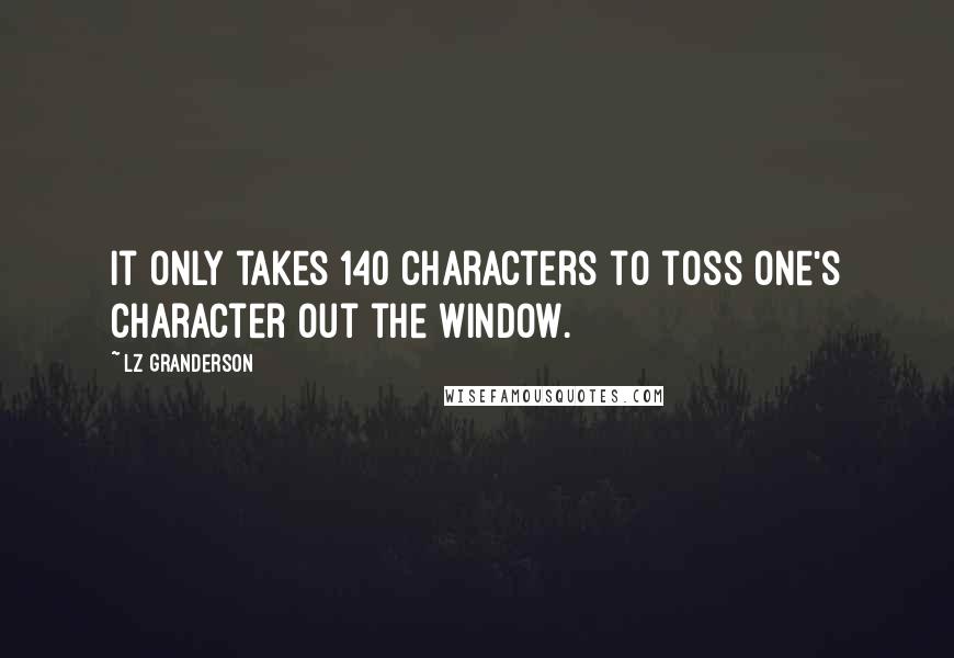 LZ Granderson Quotes: It only takes 140 characters to toss one's character out the window.