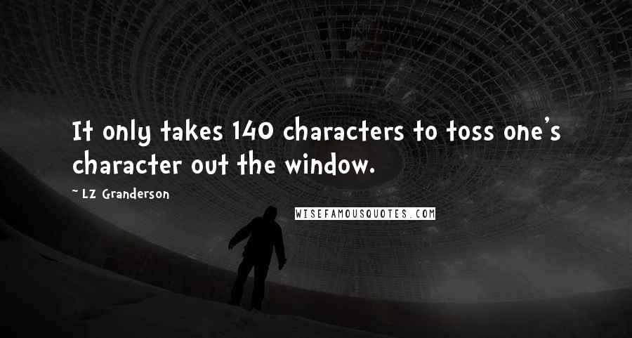 LZ Granderson Quotes: It only takes 140 characters to toss one's character out the window.