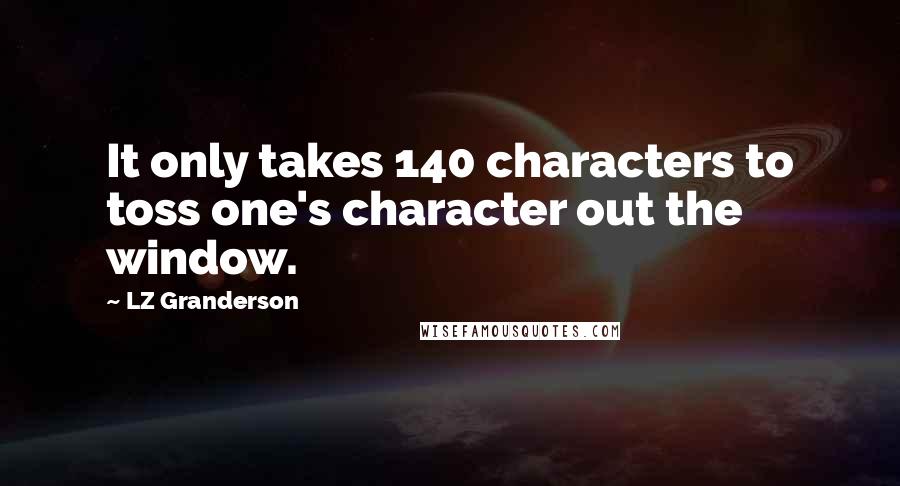 LZ Granderson Quotes: It only takes 140 characters to toss one's character out the window.