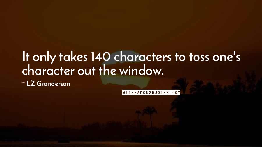 LZ Granderson Quotes: It only takes 140 characters to toss one's character out the window.