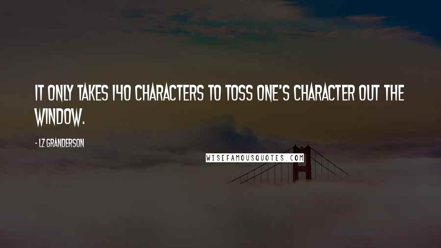 LZ Granderson Quotes: It only takes 140 characters to toss one's character out the window.