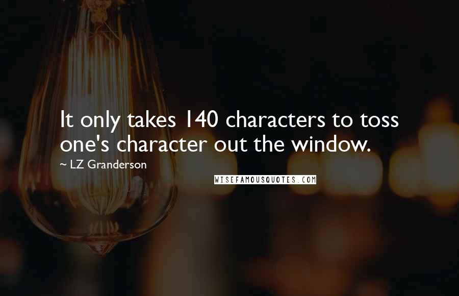 LZ Granderson Quotes: It only takes 140 characters to toss one's character out the window.